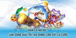 bắn cá nổ hũ